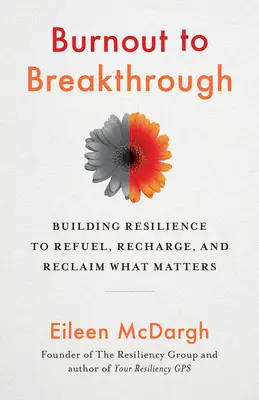 De l'épuisement à la percée : Développer la résilience pour refaire le plein d'énergie, se ressourcer et se réapproprier ce qui compte - Burnout to Breakthrough: Building Resilience to Refuel, Recharge, and Reclaim What Matters