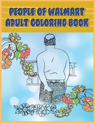 Les gens de Walmart : Livre de coloriage pour adultes : Les pages drôles et hilarantes des créatures de Walmart pour vous détendre, soulager votre stress et rire. - People of Walmart: Adult Coloring Book: Funny and Hilarious Pages of the Creatures of Walmart for your Relaxation, Stress Relief and Laug