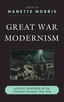 Le modernisme de la Grande Guerre : La réponse artistique dans le contexte de la guerre, 1914-1918 - Great War Modernism: Artistic Response in the Context of War, 1914-1918