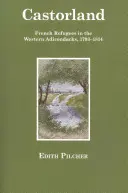 Castorland : Les réfugiés français dans les Adirondacks occidentaux, 1793-1814 - Castorland: French Refugees in the Western Adirondacks, 1793-1814