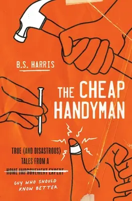 Le bricoleur bon marché : Histoires vraies (et désastreuses) d'un gars [expert en rénovation] qui devrait être plus avisé - The Cheap Handyman: True (and Disastrous) Tales from a [Home Improvement Expert] Guy Who Should Know Better