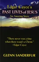 Les vies antérieures de Jésus d'Edgar Cayce : Une histoire étonnante - Edgar Cayce's Past Lives of Jesus: An Amazing Story