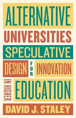 Universités alternatives : Conception spéculative pour l'innovation dans l'enseignement supérieur - Alternative Universities: Speculative Design for Innovation in Higher Education