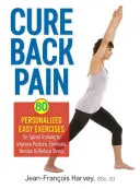 Cure Back Pain : 80 exercices faciles et personnalisés pour l'entraînement de la colonne vertébrale afin d'améliorer la posture, d'éliminer les tensions et de réduire le stress - Cure Back Pain: 80 Personalized Easy Exercises for Spinal Training to Improve Posture, Eliminate Tension and Reduce Stress