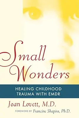 Petites merveilles : Guérir les traumatismes de l'enfance grâce à l'emdr - Small Wonders: Healing Childhood Trauma with Emdr