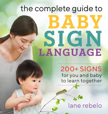 Le guide complet de la langue des signes pour bébé : 200+ signes à apprendre ensemble avec bébé - The Complete Guide to Baby Sign Language: 200+ Signs for You and Baby to Learn Together