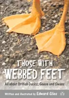 Ceux qui ont les pieds palmés - Tout sur les canards, les oies et les cygnes britanniques - Those with Webbed Feet - All about British Ducks, Geese and Swans