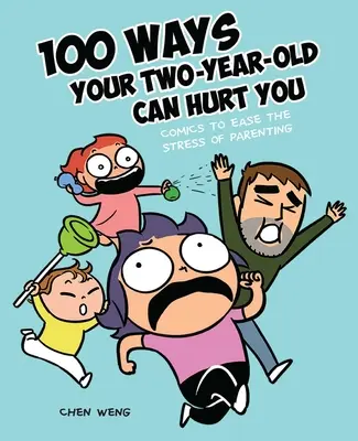 100 façons dont votre enfant de deux ans peut vous faire du mal : Des bandes dessinées pour atténuer le stress des parents - 100 Ways Your Two-Year-Old Can Hurt You: Comics to Ease the Stress of Parenting