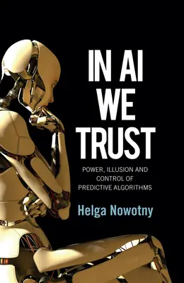 In AI We Trust : Pouvoir, illusion et contrôle des algorithmes prédictifs - In AI We Trust: Power, Illusion and Control of Predictive Algorithms