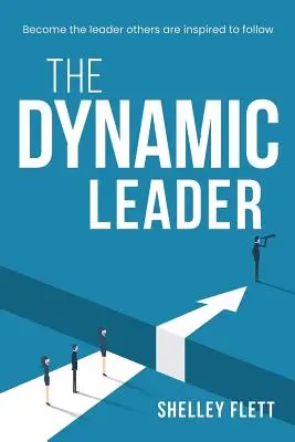 Le leader dynamique : Devenir le leader que les autres veulent suivre - The Dynamic Leader: Become the leader others are inspired to follow