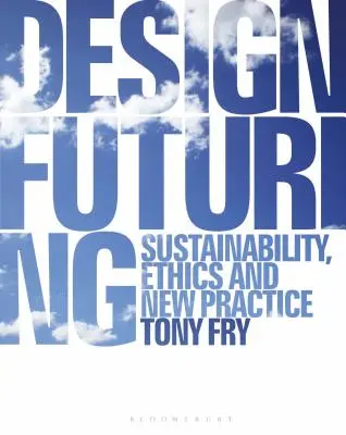 Design Futuring : Durabilité, éthique et nouvelles pratiques - Design Futuring: Sustainability, Ethics and New Practice