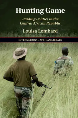 Chasse au gibier : Politique de razzia en République centrafricaine - Hunting Game: Raiding Politics in the Central African Republic
