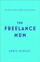 Freelance Mum - Un guide de carrière flexible pour un meilleur équilibre entre vie professionnelle et vie privée - Freelance Mum - A Flexible Career Guide for Better Work-Life Balance