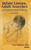 Pertes de l'enfant, recherches de l'adulte - Une perspective neuronale et développementale sur la psychopathologie et la délinquance sexuelle - Infant Losses; Adult Searches - A Neural and Developmental Perspective on Psychopathology and Sexual Offending