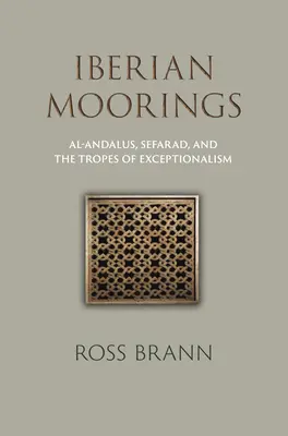 Amarres ibériques : Al-Andalus, Sefarad et les tropes de l'exceptionnalisme - Iberian Moorings: Al-Andalus, Sefarad, and the Tropes of Exceptionalism