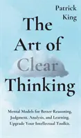 L'art de la pensée claire : Modèles mentaux pour mieux raisonner, juger, analyser et apprendre. Améliorez votre boîte à outils intellectuelle. - The Art of Clear Thinking: Mental Models for Better Reasoning, Judgment, Analysis, and Learning. Upgrade Your Intellectual Toolkit.