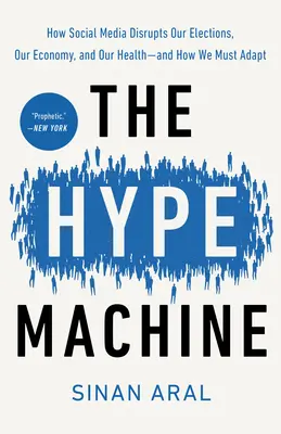 The Hype Machine : Comment les médias sociaux perturbent nos élections, notre économie et notre santé - et comment nous devons nous adapter - The Hype Machine: How Social Media Disrupts Our Elections, Our Economy, and Our Health--And How We Must Adapt