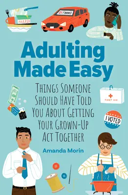 Adulting Made Easy : Ce que quelqu'un aurait dû vous dire à propos de la prise en charge de votre vie d'adulte. - Adulting Made Easy: Things Someone Should Have Told You about Getting Your Grown-Up ACT Together