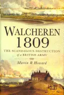 Walcheren 1809 : Destruction scandaleuse d'une armée britannique - Walcheren 1809: Scandalous Destruction of a British Army