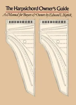 Le guide du propriétaire de clavecin : Un manuel pour les acheteurs et les propriétaires - The Harpsichord Owner's Guide: A Manual for Buyers and Owners