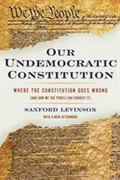 Notre constitution antidémocratique : Où la Constitution fait fausse route (et comment nous, le peuple, pouvons y remédier) - Our Undemocratic Constitution: Where the Constitution Goes Wrong (and How We the People Can Correct It)