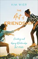 L'art de l'amitié : Créer et entretenir des relations qui comptent - The Art of Friendship: Creating and Keeping Relationships That Matter