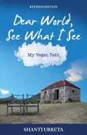 Cher monde, voyez ce que je vois : Mon chemin végétalien - Dear World See What I See: My Vegan Path