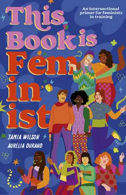 Ce livre est féministe : Un manuel d'initiation intersectorielle pour les créateurs de changement de la prochaine génération - This Book Is Feminist: An Intersectional Primer for Next-Gen Changemakers