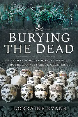 Enterrer les morts : une histoire archéologique des cimetières, des cimetières et des lieux de sépulture - Burying the Dead: An Archaeological History of Burial Grounds, Graveyards and Cemeteries