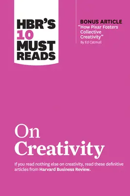 Hbr's 10 Must Reads on Creativity (avec l'article bonus How Pixar Fosters Collective Creativity by Ed Catmull) - Hbr's 10 Must Reads on Creativity (with Bonus Article How Pixar Fosters Collective Creativity by Ed Catmull)