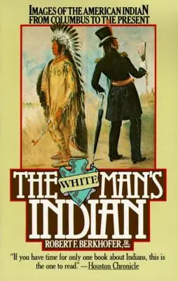 L'Indien de l'homme blanc : Images de l'Indien d'Amérique de Christophe Colomb à nos jours - The White Man's Indian: Images of the American Indian from Columbus to the Present