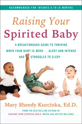 Élever un bébé plein d'entrain : Un guide révolutionnaire pour prospérer lorsque votre bébé est plus ................................... alerte et intense et qu'il a du mal à s'endormir - Raising Your Spirited Baby: A Breakthrough Guide to Thriving When Your Baby Is More . . . Alert and Intense and Struggles to Sleep