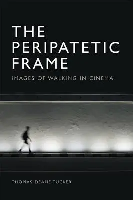 Le cadre péripatéticien : Images de la marche au cinéma - The Peripatetic Frame: Images of Walking in Film