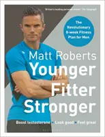 Plus jeune, plus en forme, plus fort de Matt Roberts : Le plan révolutionnaire de remise en forme en 8 semaines pour les hommes - Matt Roberts' Younger, Fitter, Stronger: The Revolutionary 8-Week Fitness Plan for Men