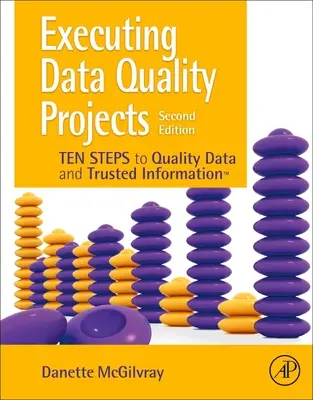 Exécuter des projets de qualité des données : Dix étapes pour des données de qualité et des informations fiables (Tm) - Executing Data Quality Projects: Ten Steps to Quality Data and Trusted Information (Tm)