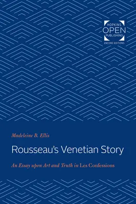L'histoire vénitienne de Rousseau : Essai sur l'art et la vérité dans Les Confessions - Rousseau's Venetian Story: An Essay Upon Art and Truth in Les Confessions