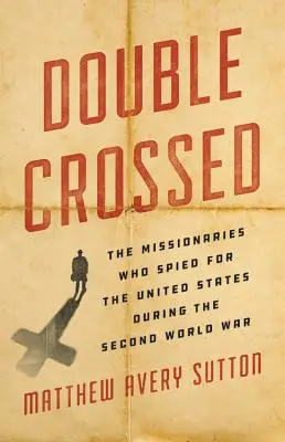 Double Crossed : Les missionnaires qui ont espionné les États-Unis pendant la Seconde Guerre mondiale - Double Crossed: The Missionaries Who Spied for the United States During the Second World War