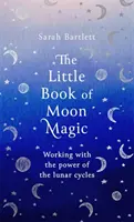 Le Petit Livre de la Magie de la Lune : Travailler avec le pouvoir des cycles lunaires - The Little Book of Moon Magic: Working with the Power of the Lunar Cycles