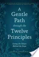 Une voie douce à travers les douze principes : Vivre les valeurs derrière les étapes - A Gentle Path Through the Twelve Principles: Living the Values Behind the Steps