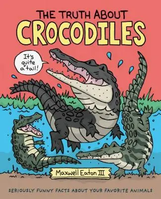 La vérité sur les crocodiles : Des faits vraiment drôles sur vos animaux préférés - The Truth about Crocodiles: Seriously Funny Facts about Your Favorite Animals