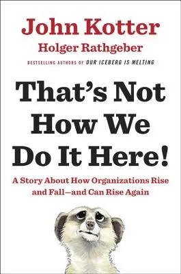 Ce n'est pas comme ça qu'on fait ici ! Une histoire sur la façon dont les organisations s'élèvent et tombent - et peuvent s'élever à nouveau - That's Not How We Do It Here!: A Story about How Organizations Rise and Fall--And Can Rise Again