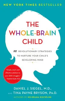 L'enfant au cerveau entier : 12 stratégies révolutionnaires pour nourrir l'esprit en développement de votre enfant - The Whole-Brain Child: 12 Revolutionary Strategies to Nurture Your Child's Developing Mind