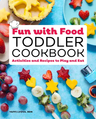Fun with Food Toddler Cookbook : Activités et recettes pour jouer et manger - Fun with Food Toddler Cookbook: Activities and Recipes to Play and Eat