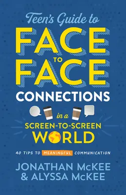 Le guide de l'adolescent pour des connexions face à face dans un monde d'écran à écran : 40 conseils pour une communication significative - The Teen's Guide to Face-To-Face Connections in a Screen-To-Screen World: 40 Tips to Meaningful Communication