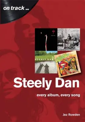 Steely Dan : La musique de Walter Becker et Donald Fagen - Chaque album, chaque chanson - Steely Dan: The Music of Walter Becker & Donald Fagen - Every Album, Every Song