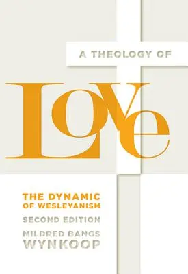 Une théologie de l'amour : La dynamique du wesleyanisme, deuxième édition - A Theology of Love: The Dynamic of Wesleyanism, Second Edition