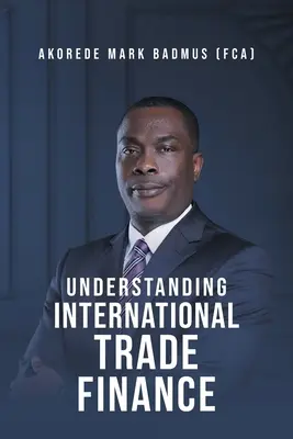 Comprendre le financement du commerce international (Badmus (Fca) Akorede Mark) - Understanding International Trade Finance (Badmus (Fca) Akorede Mark)