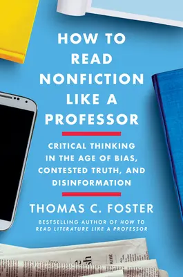 Comment lire la non-fiction comme un professeur : Un guide intelligent et irrévérencieux de la biographie, de l'histoire, du journalisme, des blogs et de tout ce qui se trouve entre les deux. - How to Read Nonfiction Like a Professor: A Smart, Irreverent Guide to Biography, History, Journalism, Blogs, and Everything in Between