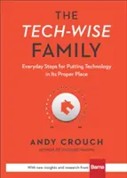 La famille technicienne : Des gestes quotidiens pour remettre la technologie à sa juste place - The Tech-Wise Family: Everyday Steps for Putting Technology in Its Proper Place