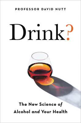 Drink ? La nouvelle science de l'alcool et de la santé - Drink?: The New Science of Alcohol and Health